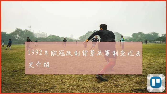 1992年欧冠改制背景及赛制变迁历史介绍