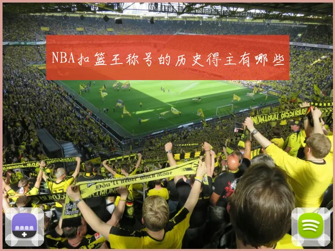 NBA扣篮王称号的历史得主有哪些